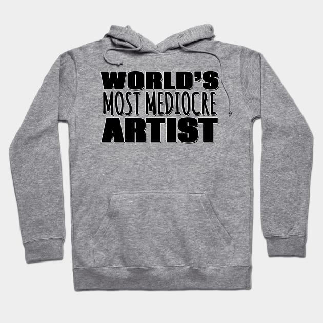 World's Most Mediocre Artist Hoodie by Mookle